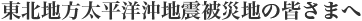 東北地方太平洋沖地震被災地の皆さまへ
