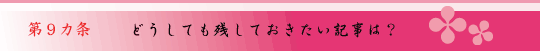 第9ヵ条 どうしても残しておきたい記事は?
