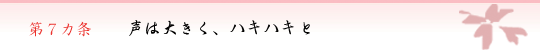 第７カ条　声は大きく、ハキハキと