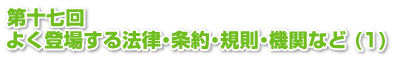 第十七回　よく登場する法律・条約・規則・機関など(1)